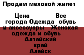 Продам меховой жилет › Цена ­ 14 500 - Все города Одежда, обувь и аксессуары » Женская одежда и обувь   . Алтайский край,Алейск г.